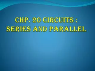 Chp . 20 Circuits : Series and Parallel