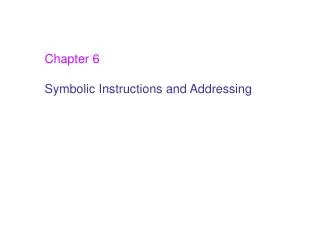 Chapter 6 Symbolic Instructions and Addressing