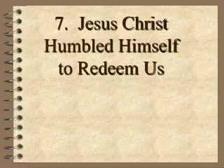7. Jesus Christ Humbled Himself to Redeem Us