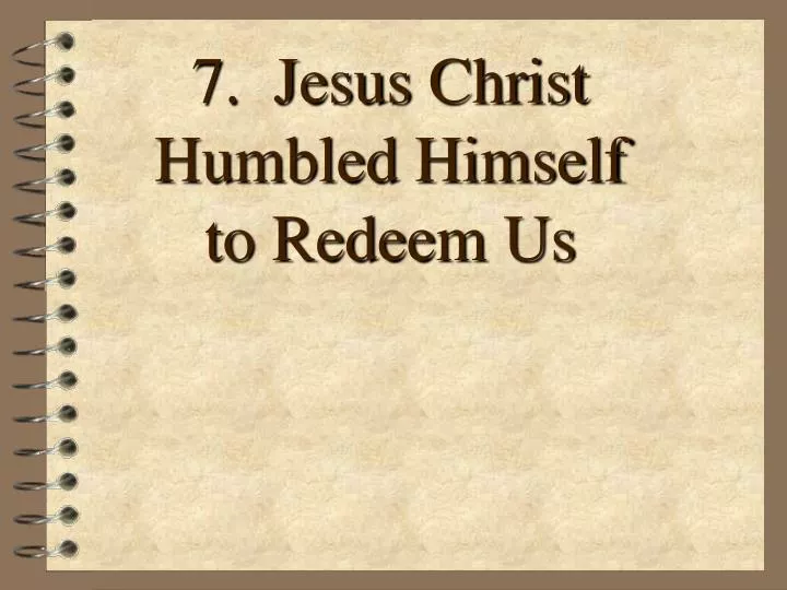 7 jesus christ humbled himself to redeem us