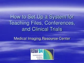 How to Set Up a System for Teaching Files, Conferences, and Clinical Trials
