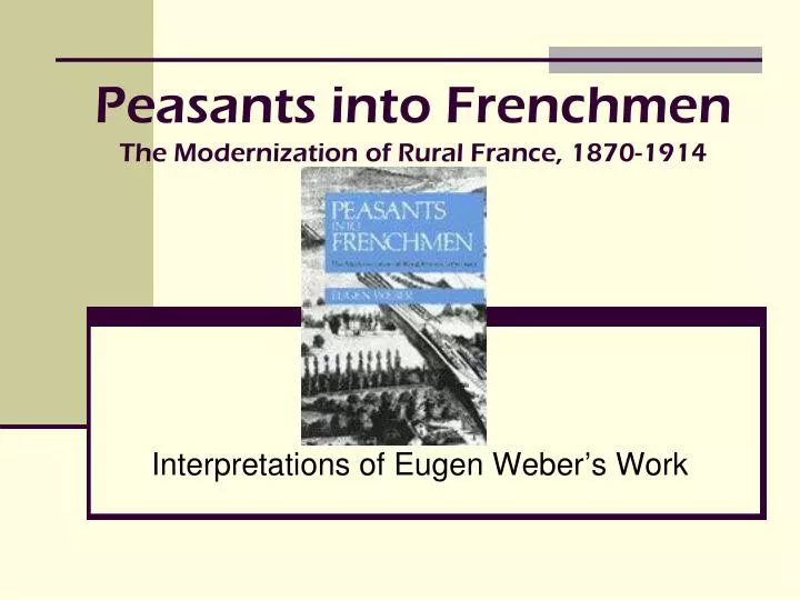 peasants into frenchmen the modernization of rural france 1870 1914