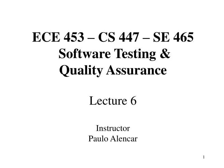 ece 453 cs 447 se 465 software testing quality assurance lecture 6 instructor paulo alencar
