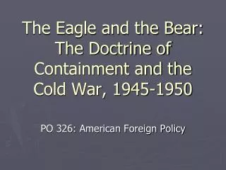 The Eagle and the Bear: The Doctrine of Containment and the Cold War, 1945-1950