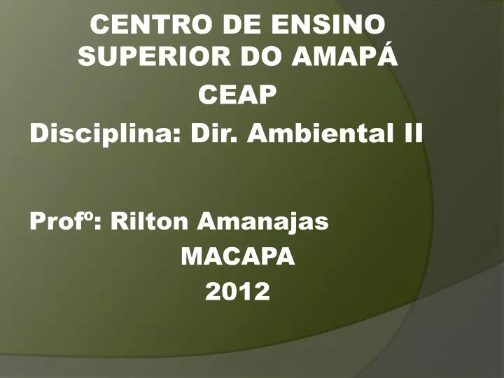 centro de ensino superior do amap ceap disciplina dir ambiental ii prof rilton amanajas macapa 2012