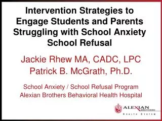 Jackie Rhew MA, CADC , LPC Patrick B. McGrath, Ph.D. School Anxiety / School Refusal Program