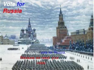 You should vote for Russia. Because we need your votes.