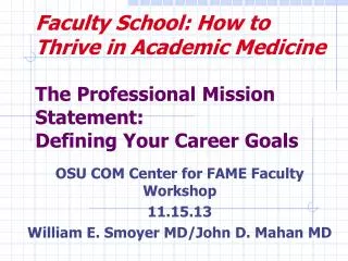 OSU COM Center for FAME Faculty Workshop 11.15.13 William E. Smoyer MD/John D. Mahan MD