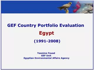 GEF Country Portfolio Evaluation Egypt (1991-2008) Yasmine Fouad GEF Unit