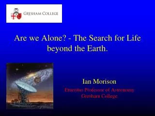 Are we Alone? - The Search for Life beyond the Earth.