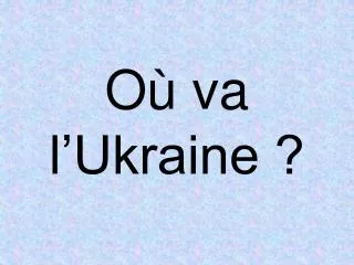 Où va l’Ukraine ?