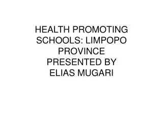 HEALTH PROMOTING SCHOOLS: LIMPOPO PROVINCE PRESENTED BY ELIAS MUGARI