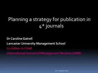 Planning a strategy for publication in 4* journals Dr Caroline Gatrell