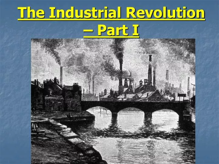 the industrial revolution part i