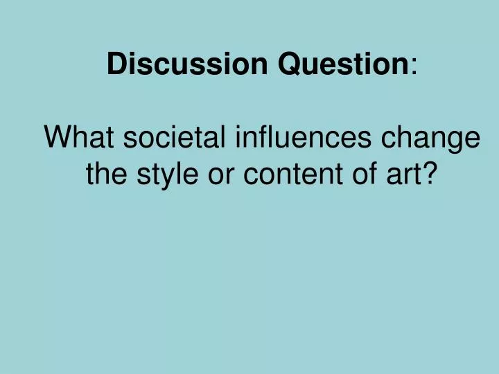 discussion question what societal influences change the style or content of art