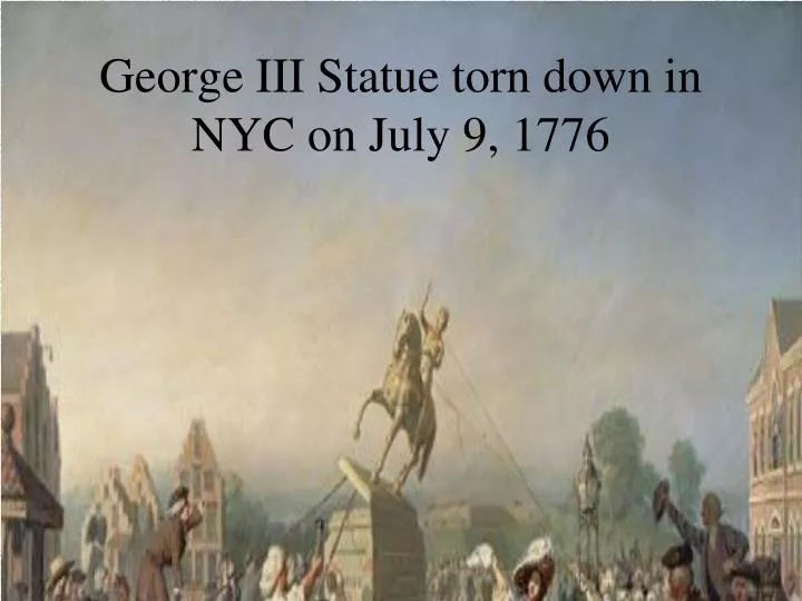 george iii statue torn down in nyc on july 9 1776