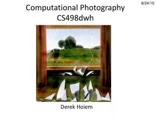 Computational Photography CS498dwh