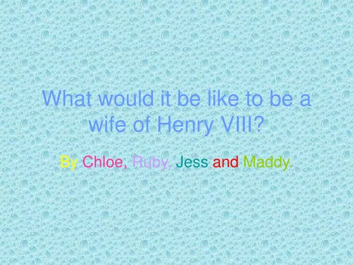 what would it be like to be a wife of henry viii