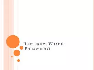 Lecture 2: What is Philosophy?