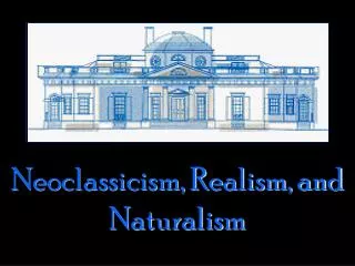 Neoclassicism, Realism, and Naturalism