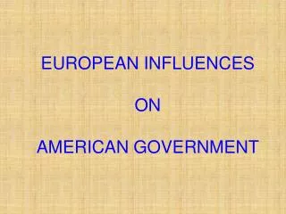 EUROPEAN INFLUENCES ON AMERICAN GOVERNMENT