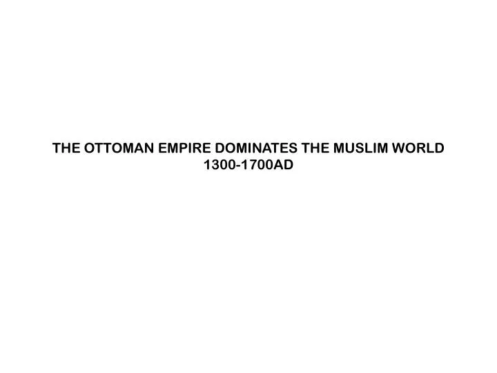 the ottoman empire dominates the muslim world 1300 1700ad