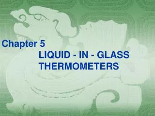 Chapter 5 LIQUID - IN - GLASS THERMOMETERS