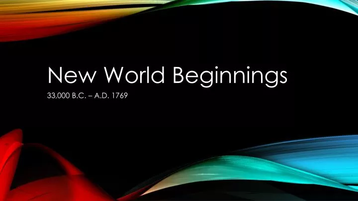 new world beginnings 33 000 b c a d 1769