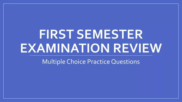 first semester examination review