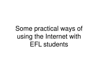 Some practical ways of using the Internet with EFL students