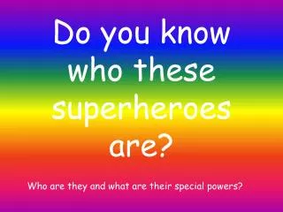 Do you know who these superheroes are?