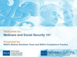 Welcome to: Medicare and Social Security 101 Presented by: