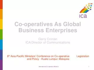 Co-operatives As Global Business Enterprises Garry Cronan ICA Director of Communications