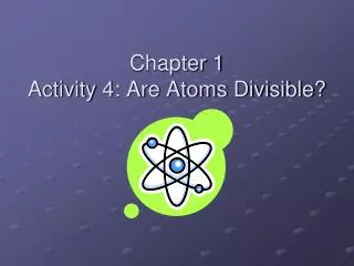 Chapter 1 Activity 4: Are Atoms Divisible?