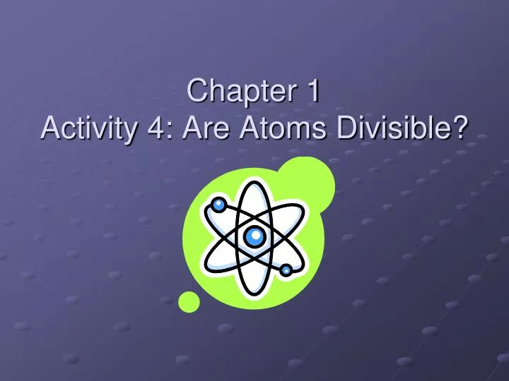 chapter 1 activity 4 are atoms divisible