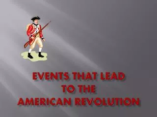 Events that Lead to the American Revolution
