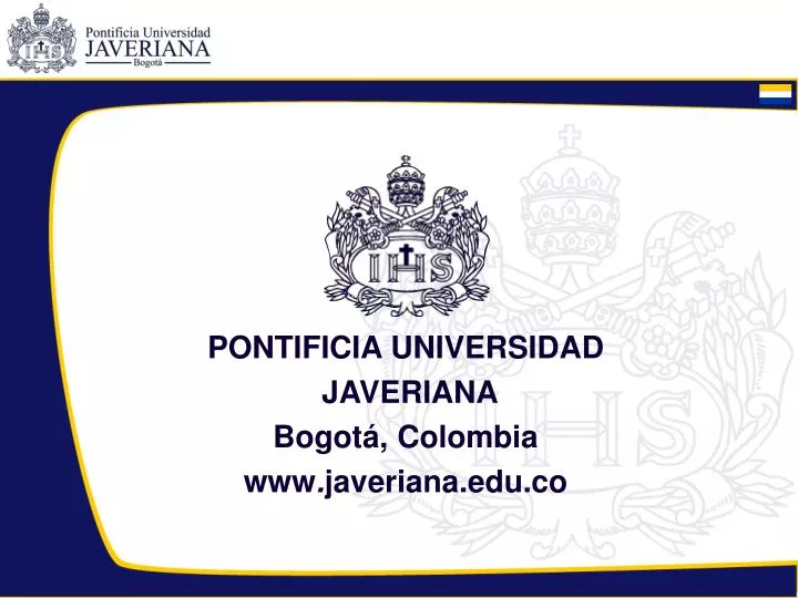 PPT PONTIFICIA UNIVERSIDAD JAVERIANA Bogotá, Colombia www . javeriana