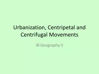 Urbanization, Centripetal and Centrifugal Movements