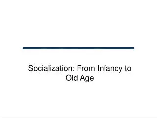 Socialization: From Infancy to Old Age