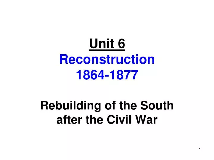 unit 6 reconstruction 1864 1877 rebuilding of the south after the civil war