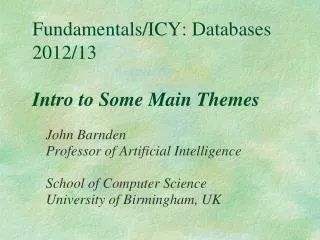 Fundamentals/ICY: Databases 2012/13 Intro to Some Main Themes