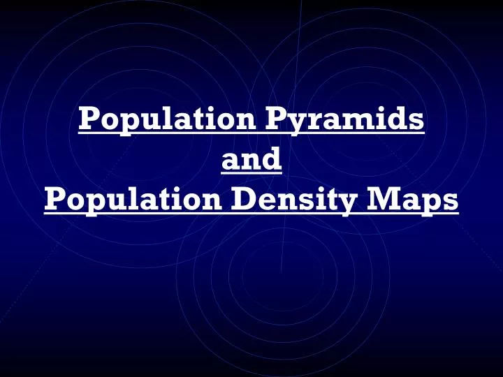 population pyramids and population density maps