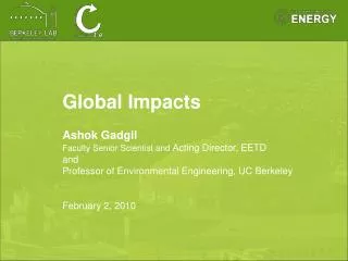 Global Impacts Ashok Gadgil Faculty Senior Scientist and Acting Director, EETD and