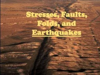 Stresses, Faults, Folds, and Earthquakes