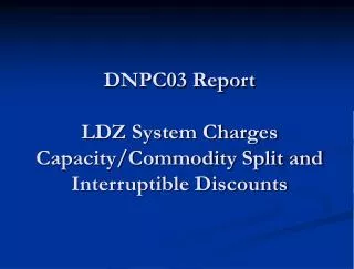 DNPC03 Report LDZ System Charges Capacity/Commodity Split and Interruptible Discounts