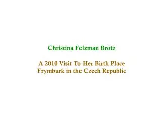 Christina Felzman Brotz A 2010 Visit To Her Birth Place Frymburk in the Czech Republic