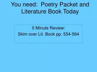 You need: Poetry Packet and Literature Book Today
