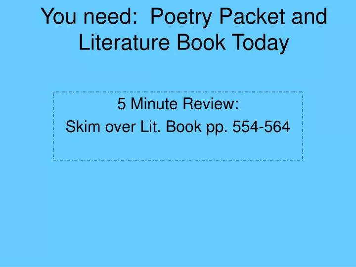 you need poetry packet and literature book today