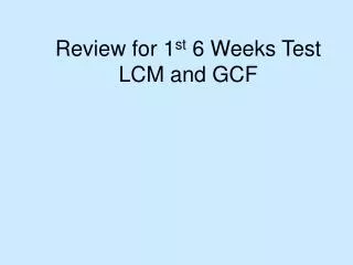 Review for 1 st 6 Weeks Test LCM and GCF