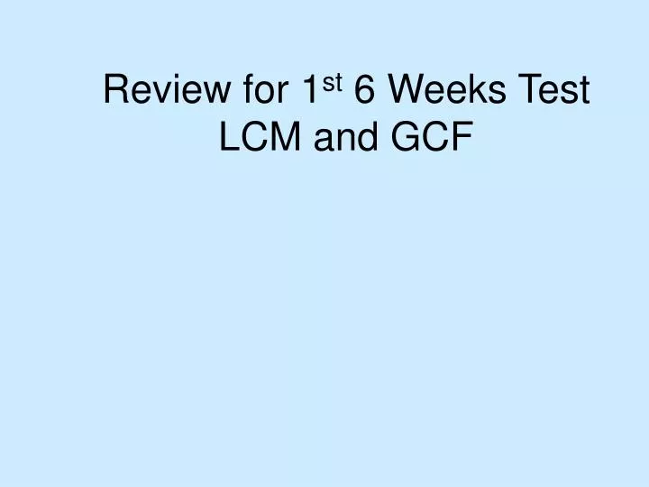 review for 1 st 6 weeks test lcm and gcf